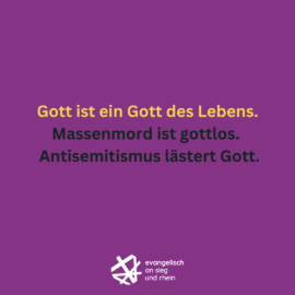 Gott ist ein Gott des Lebens. Massenmord ist gottlos. Antisemitismus lästert Gott.